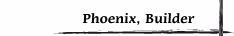 Phoenix, Builder